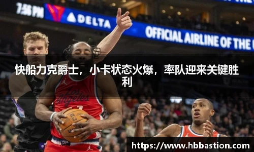 快船力克爵士，小卡状态火爆，率队迎来关键胜利