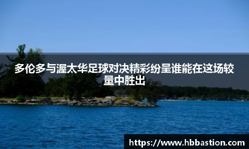 多伦多与渥太华足球对决精彩纷呈谁能在这场较量中胜出