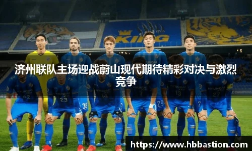 济州联队主场迎战蔚山现代期待精彩对决与激烈竞争