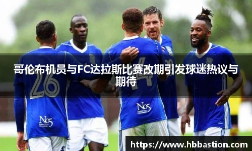 哥伦布机员与FC达拉斯比赛改期引发球迷热议与期待