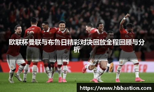 欧联杯曼联与布鲁日精彩对决回放全程回顾与分析