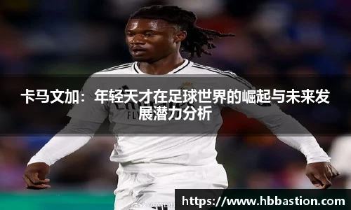 卡马文加：年轻天才在足球世界的崛起与未来发展潜力分析