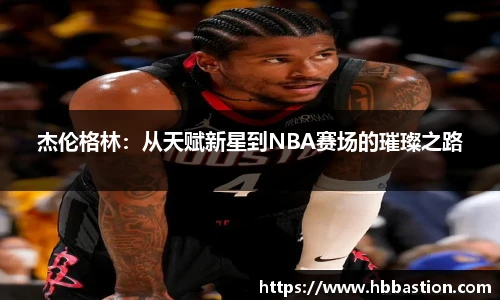 杰伦格林：从天赋新星到NBA赛场的璀璨之路